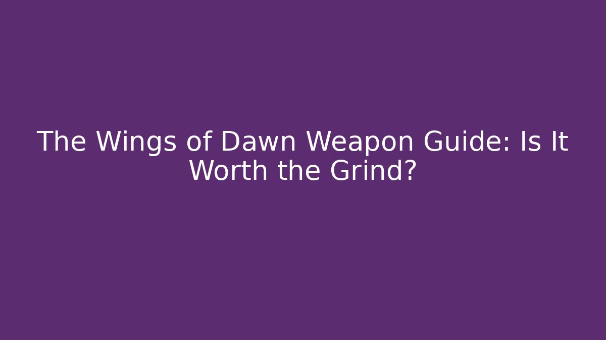 The Wings of Dawn Weapon Guide: Is It Worth the Grind?