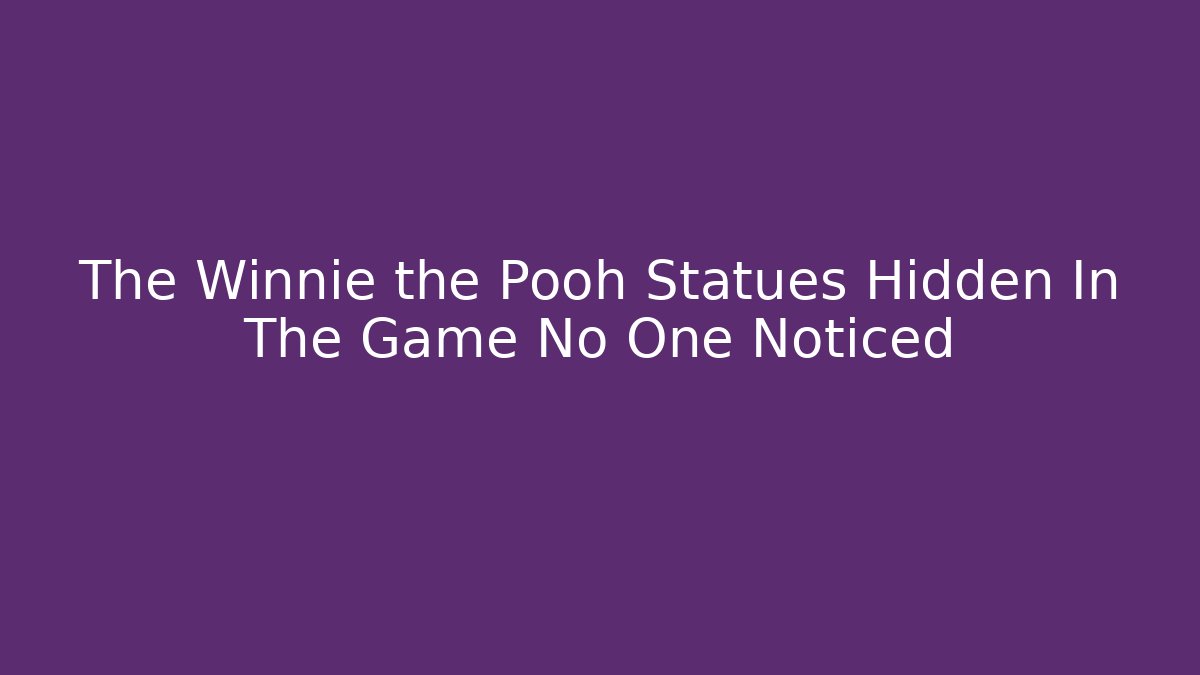 The Winnie the Pooh Statues Hidden In The Game No One Noticed