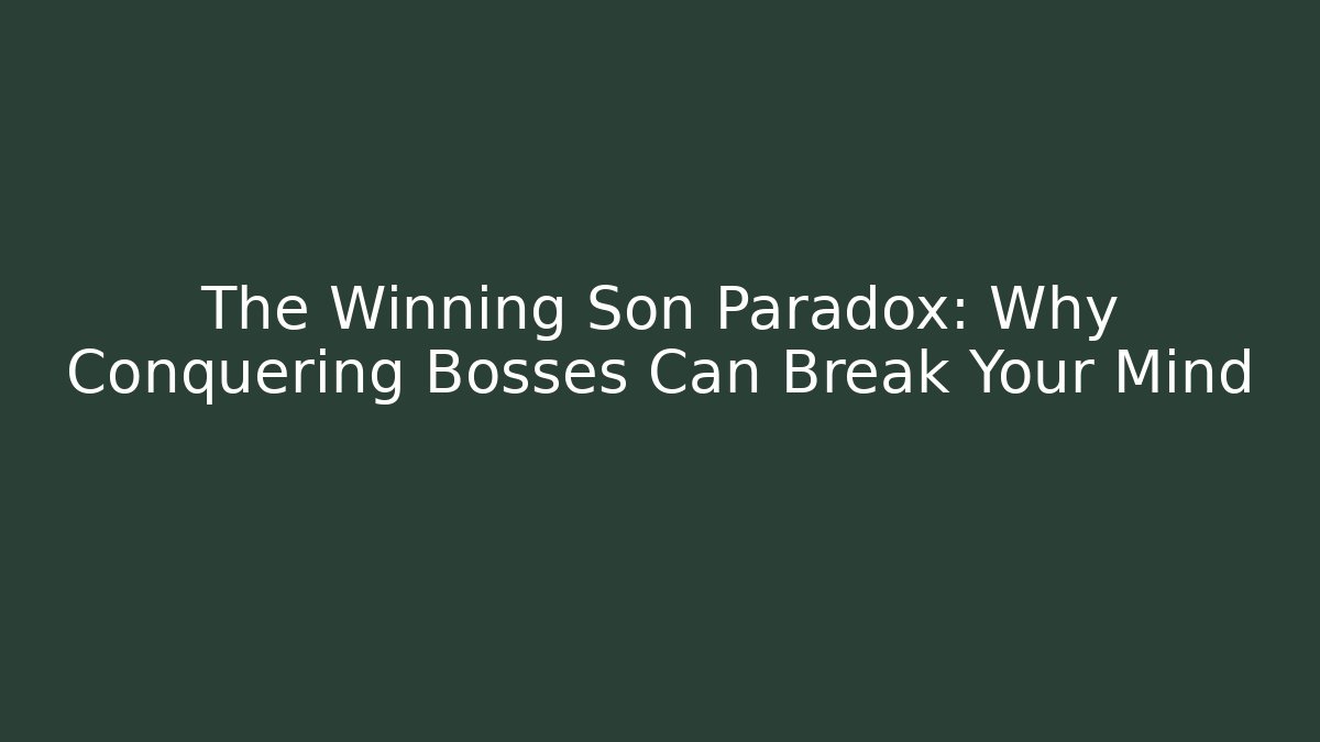 The Winning Son Paradox: Why Conquering Bosses Can Break Your Mind
