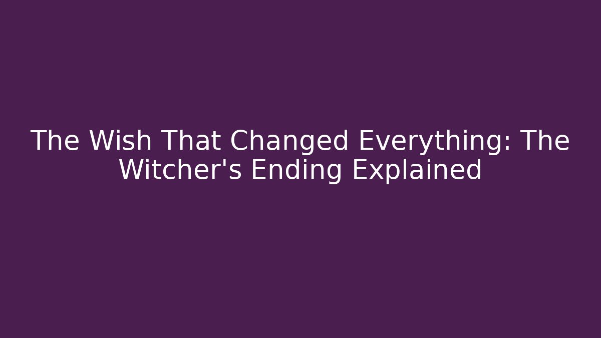 The Wish That Changed Everything: The Witcher's Ending Explained