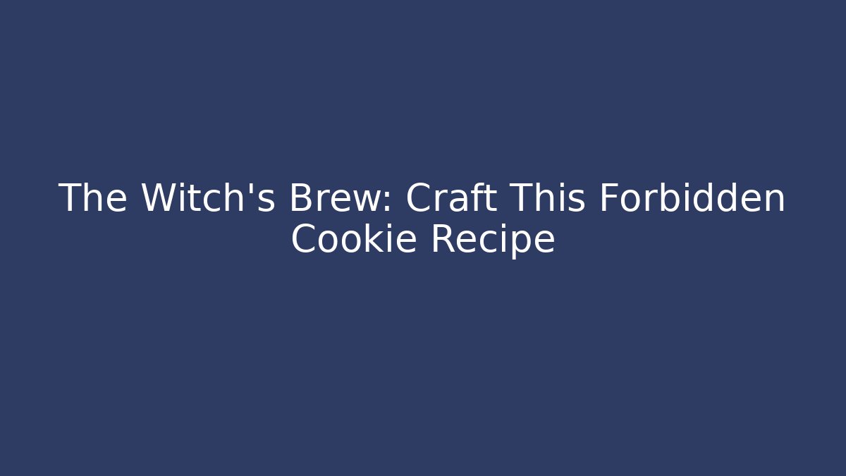 The Witch's Brew: Craft This Forbidden Cookie Recipe
