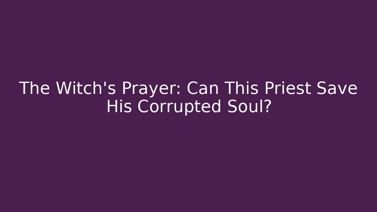 The Witch's Prayer: Can This Priest Save His Corrupted Soul?