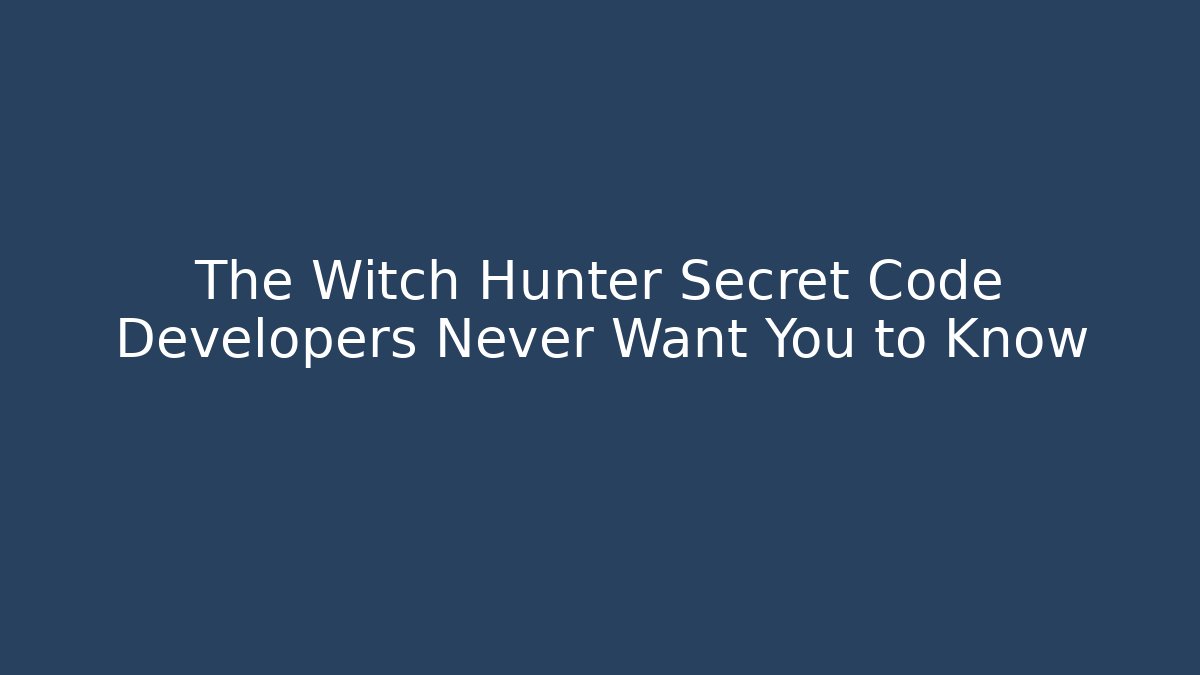 The Witch Hunter Secret Code Developers Never Want You to Know