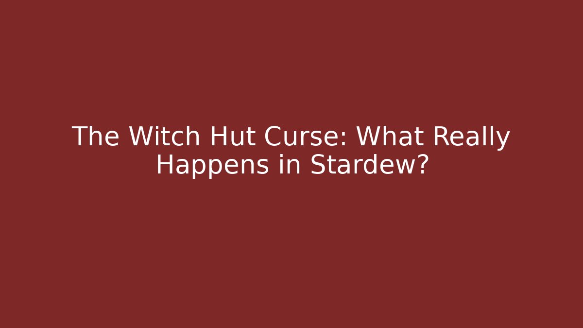 The Witch Hut Curse: What Really Happens in Stardew?