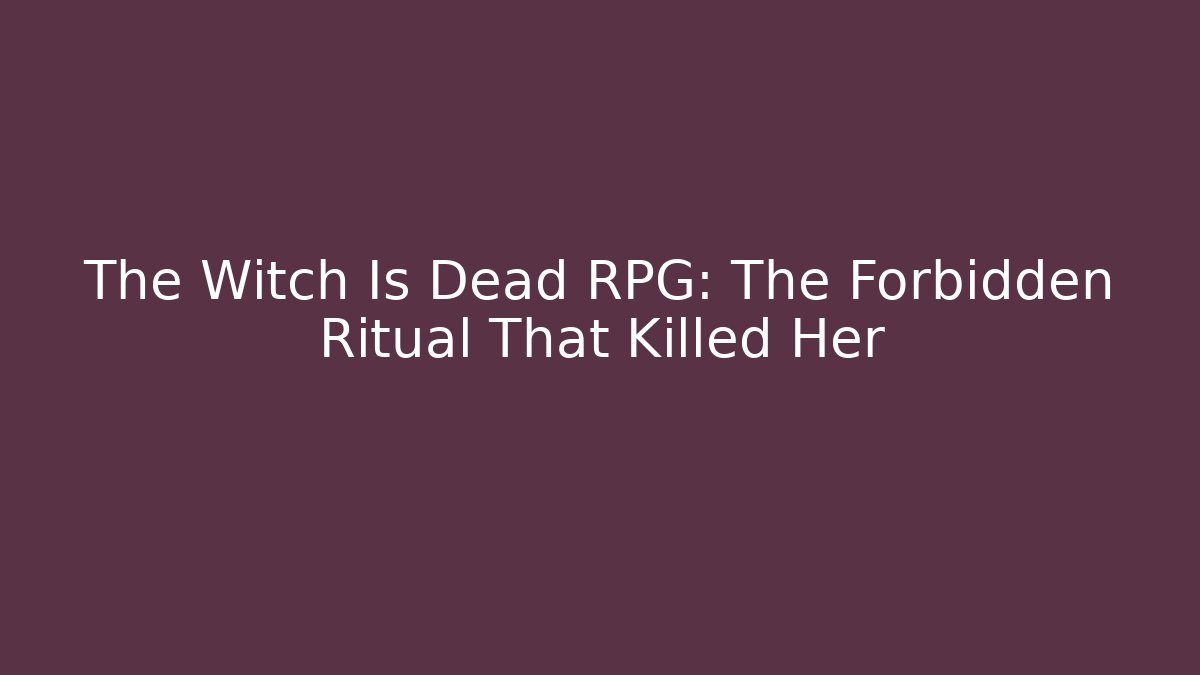 The Witch Is Dead RPG: The Forbidden Ritual That Killed Her