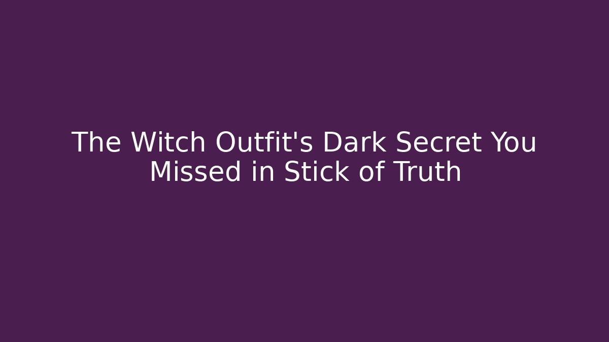 The Witch Outfit's Dark Secret You Missed in Stick of Truth