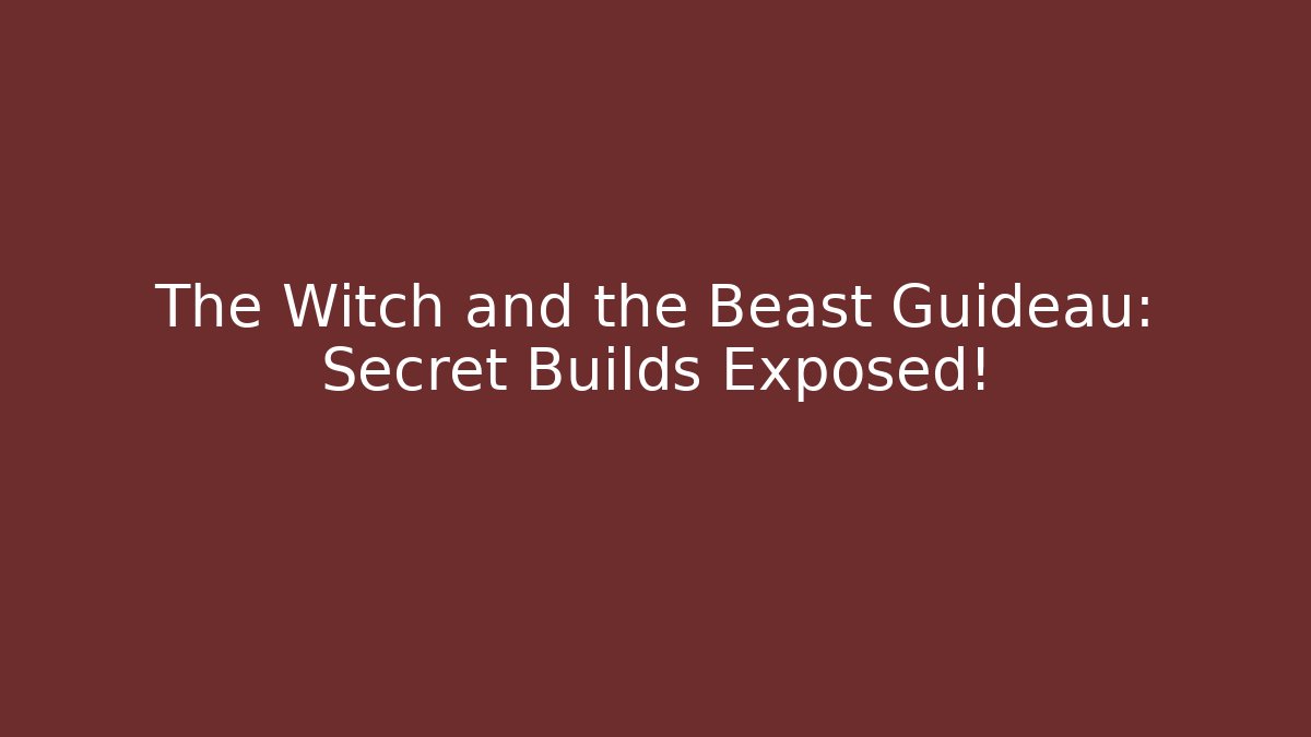The Witch and the Beast Guideau: Secret Builds Exposed!