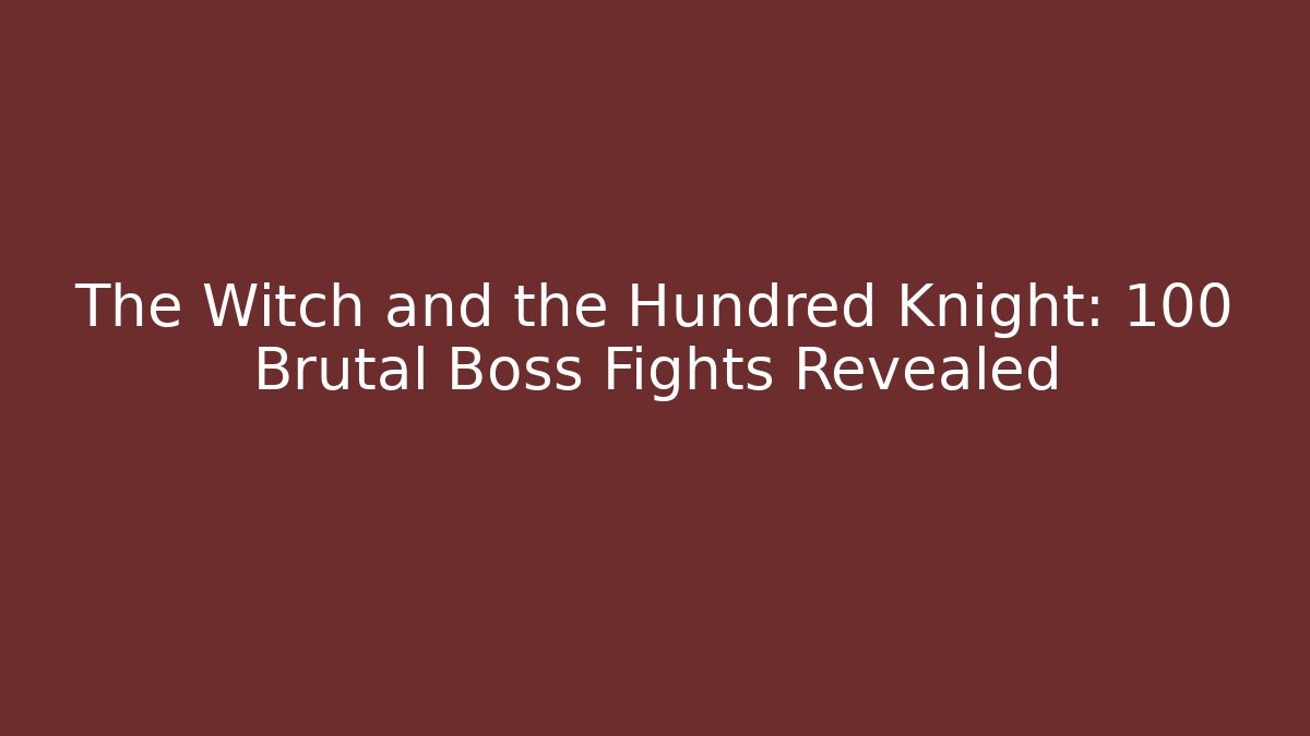 The Witch and the Hundred Knight: 100 Brutal Boss Fights Revealed