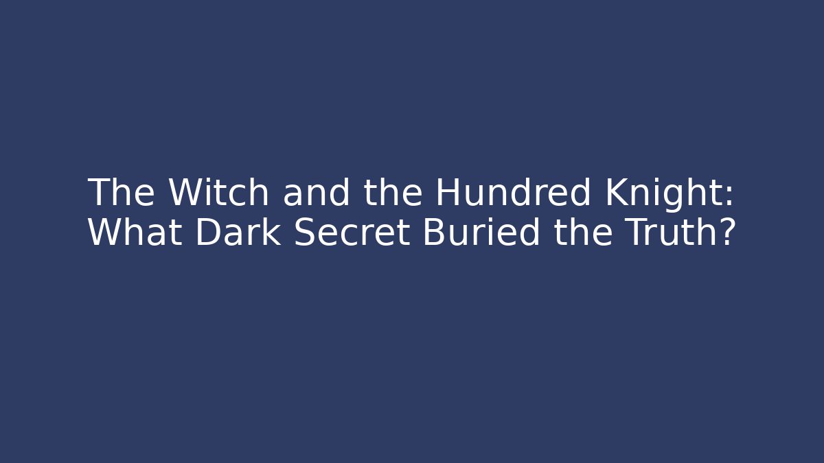The Witch and the Hundred Knight: What Dark Secret Buried the Truth?