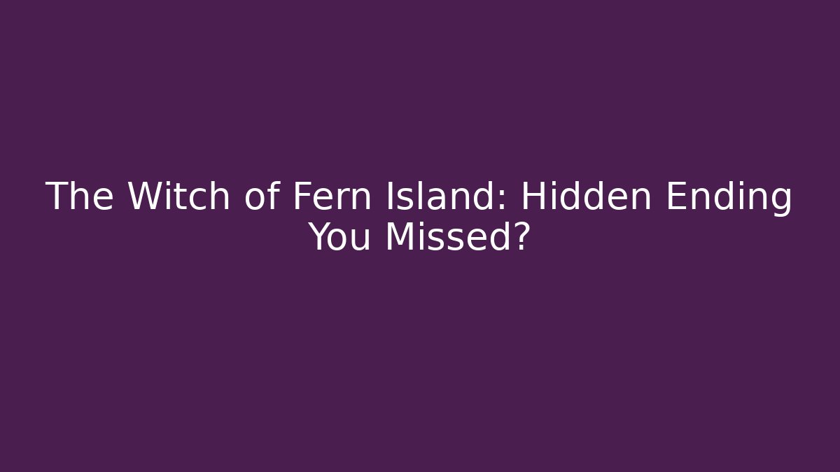 The Witch of Fern Island: Hidden Ending You Missed?