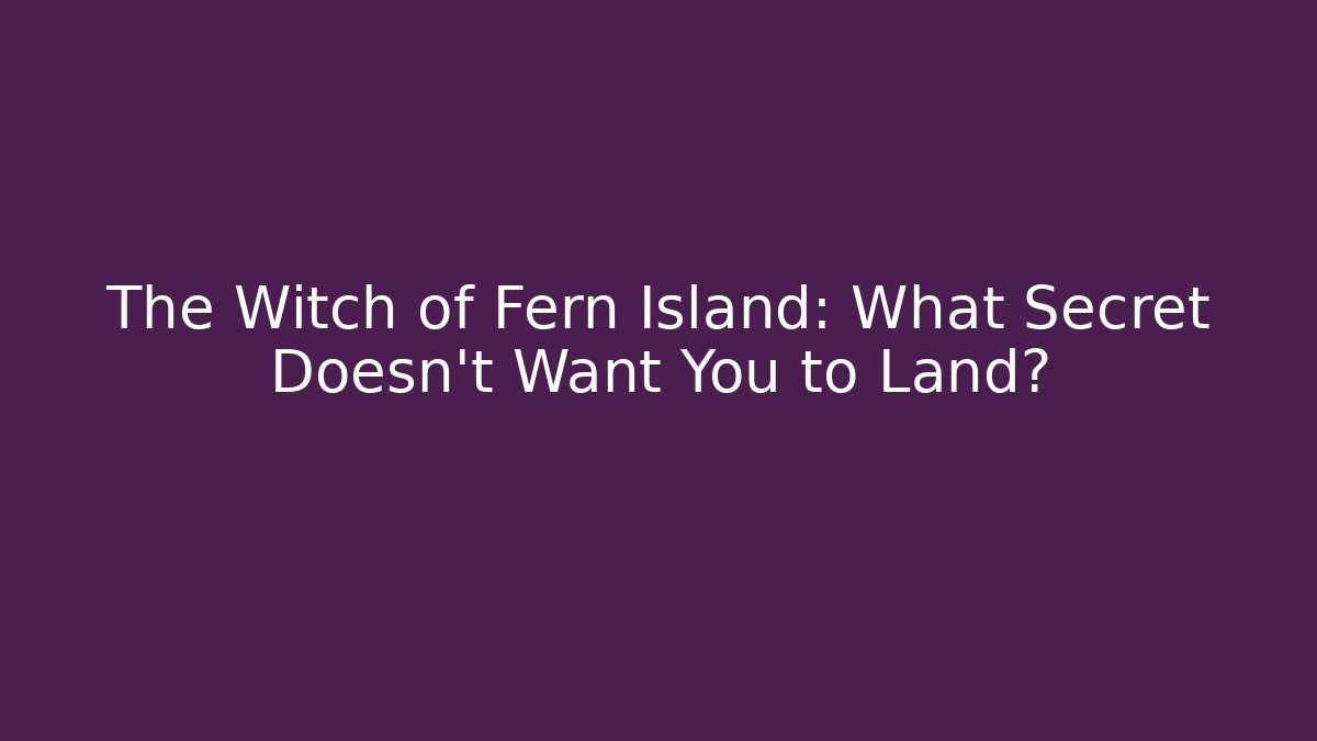The Witch of Fern Island: What Secret Doesn't Want You to Land?