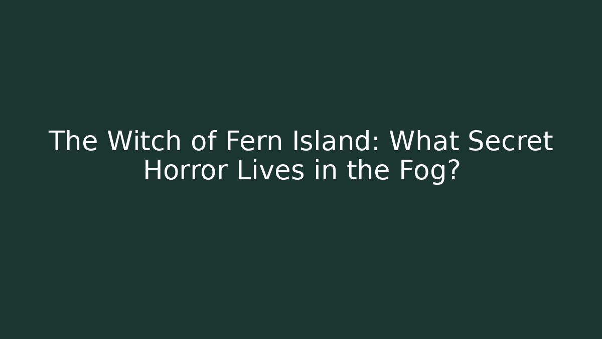 The Witch of Fern Island: What Secret Horror Lives in the Fog? - Critter Realm