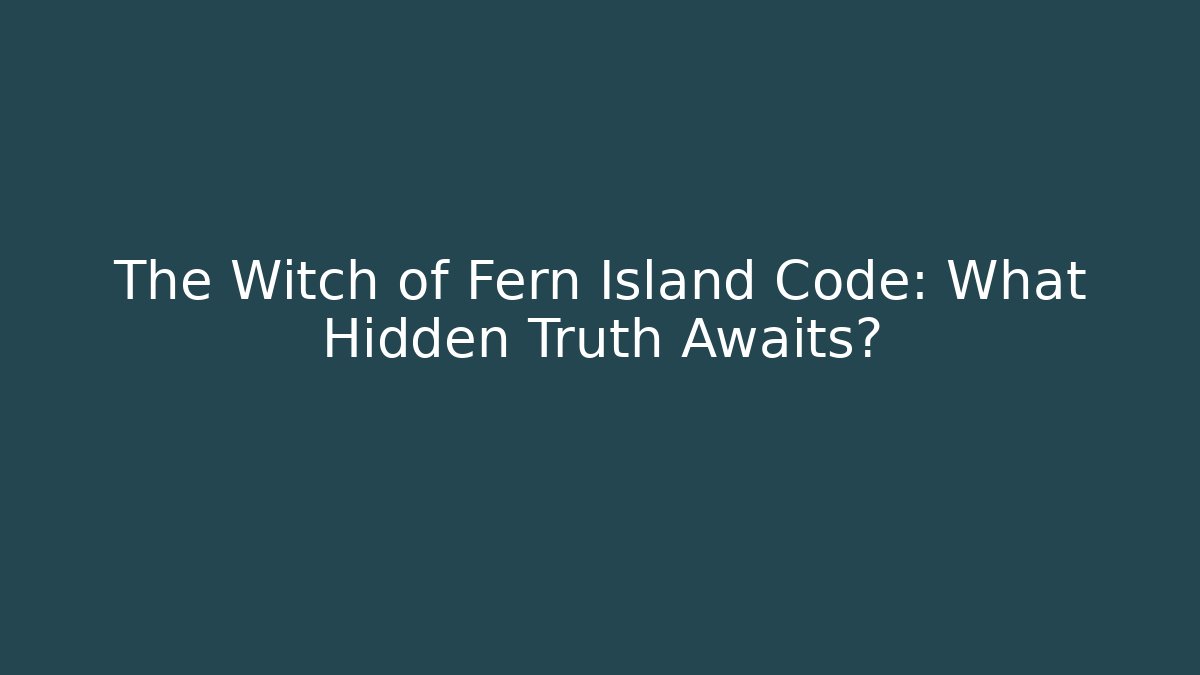 The Witch of Fern Island Code: What Hidden Truth Awaits?