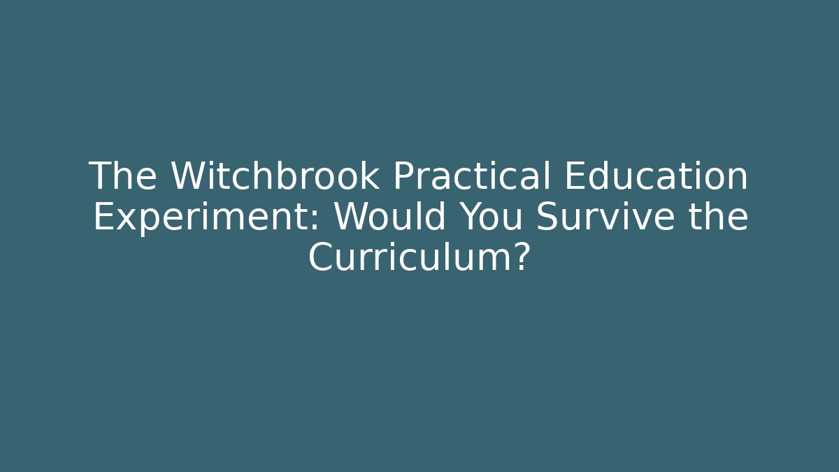 The Witchbrook Practical Education Experiment: Would You Survive the Curriculum?