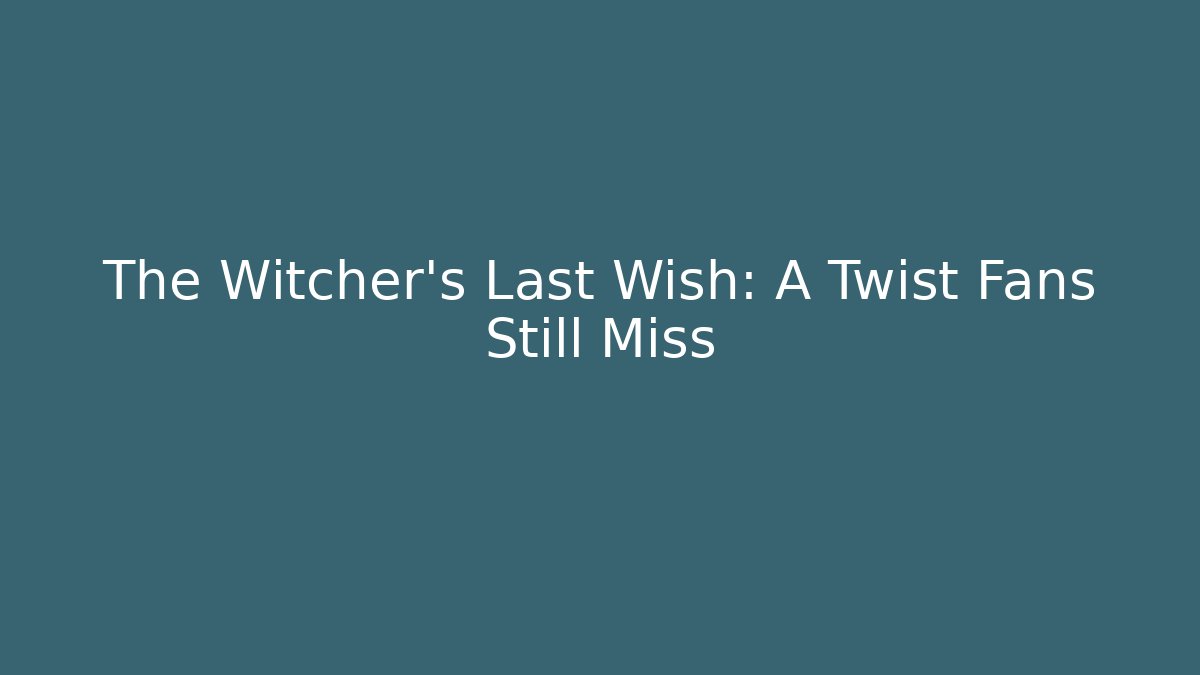 The Witcher's Last Wish: A Twist Fans Still Miss