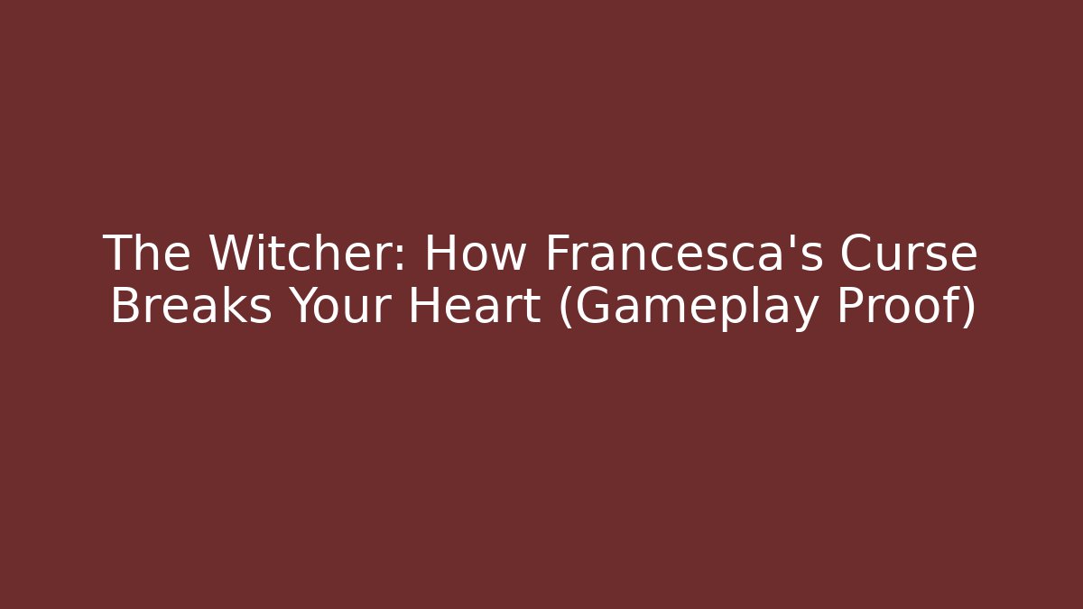 The Witcher: How Francesca's Curse Breaks Your Heart (Gameplay Proof)