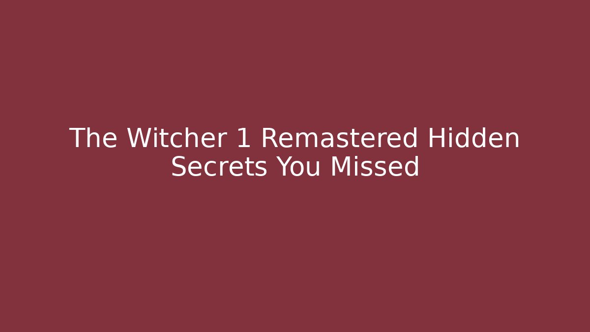 The Witcher 1 Remastered Hidden Secrets You Missed