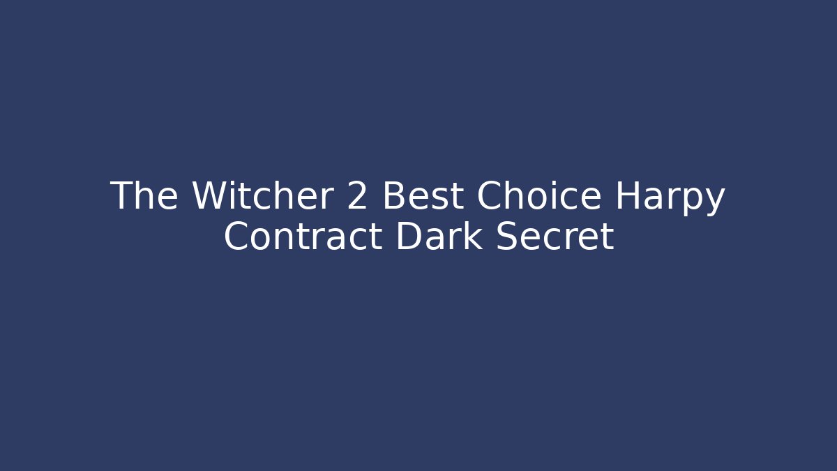 The Witcher 2 Best Choice Harpy Contract Dark Secret