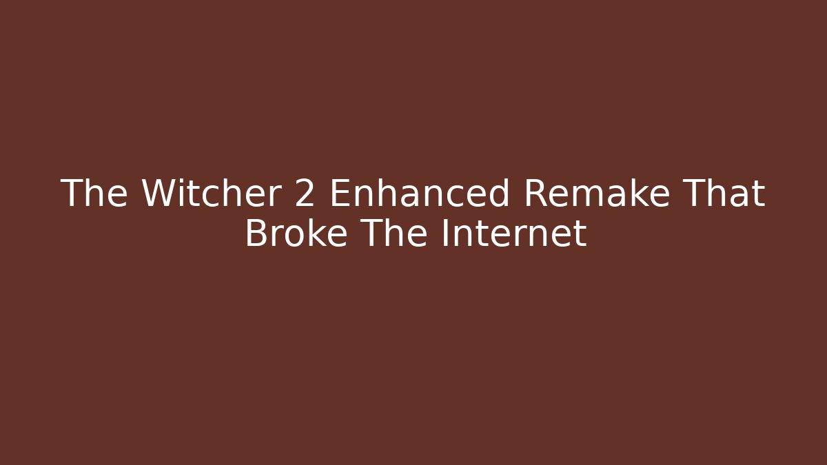 The Witcher 2 Enhanced Remake That Broke The Internet - Critter Realm