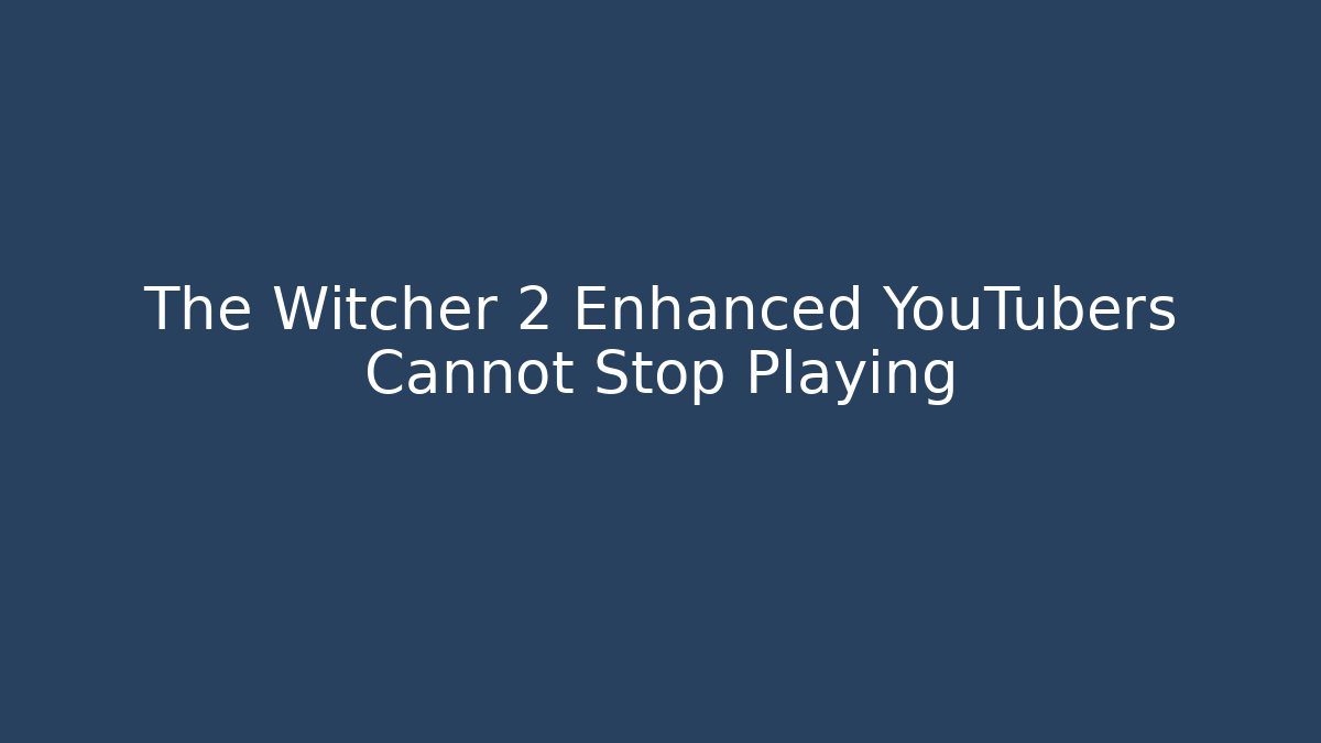 The Witcher 2 Enhanced YouTubers Cannot Stop Playing - Critter Realm