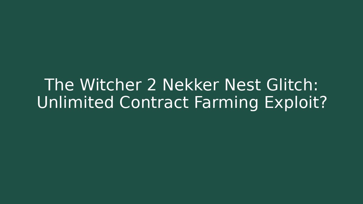The Witcher 2 Nekker Nest Glitch: Unlimited Contract Farming Exploit?