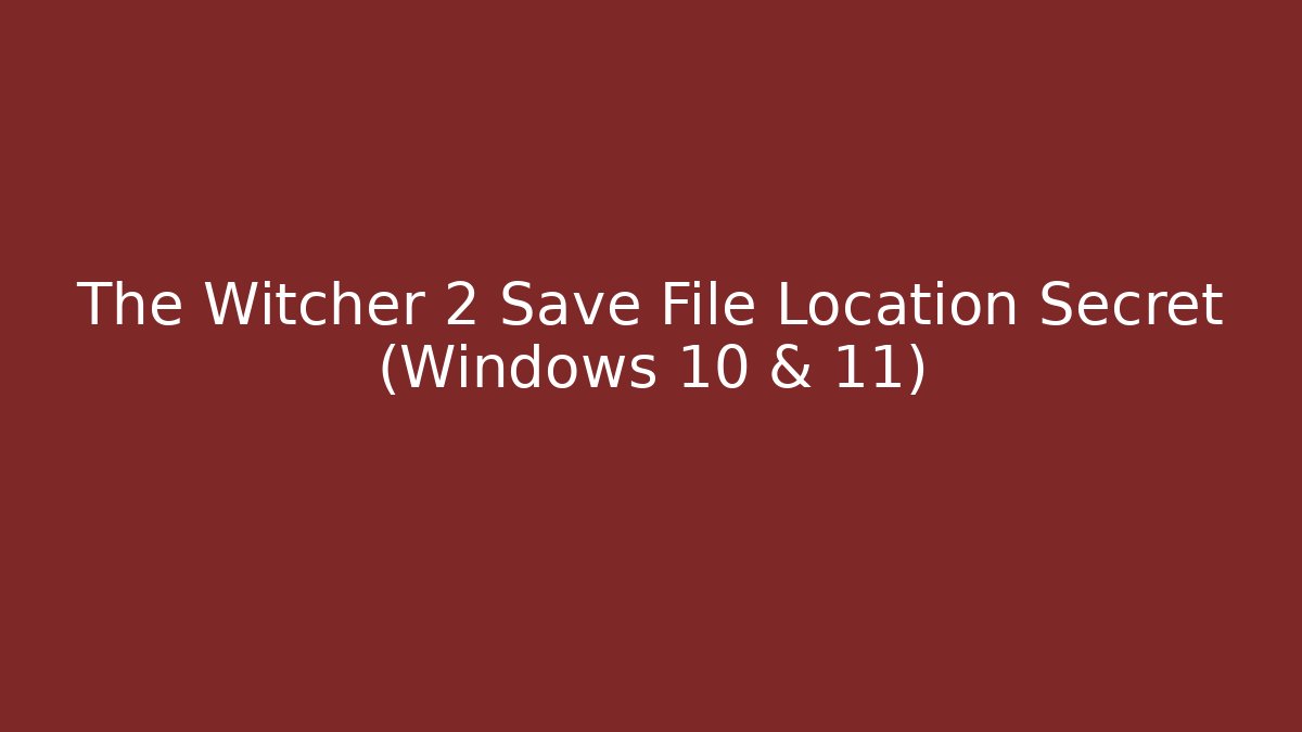The Witcher 2 Save File Location Secret (Windows 10 & 11)
