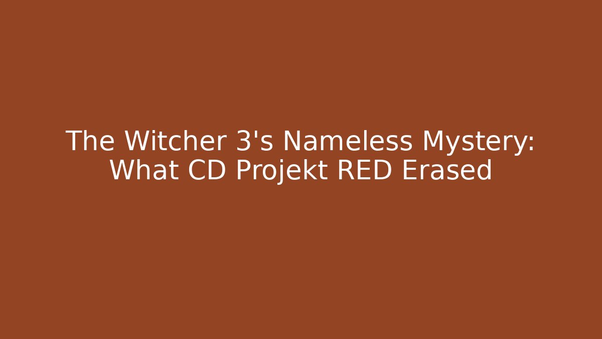 The Witcher 3's Nameless Mystery: What CD Projekt RED Erased