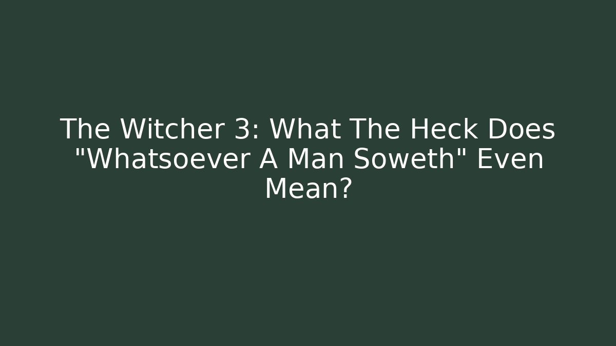 The Witcher 3: What The Heck Does "Whatsoever A Man Soweth" Even Mean?