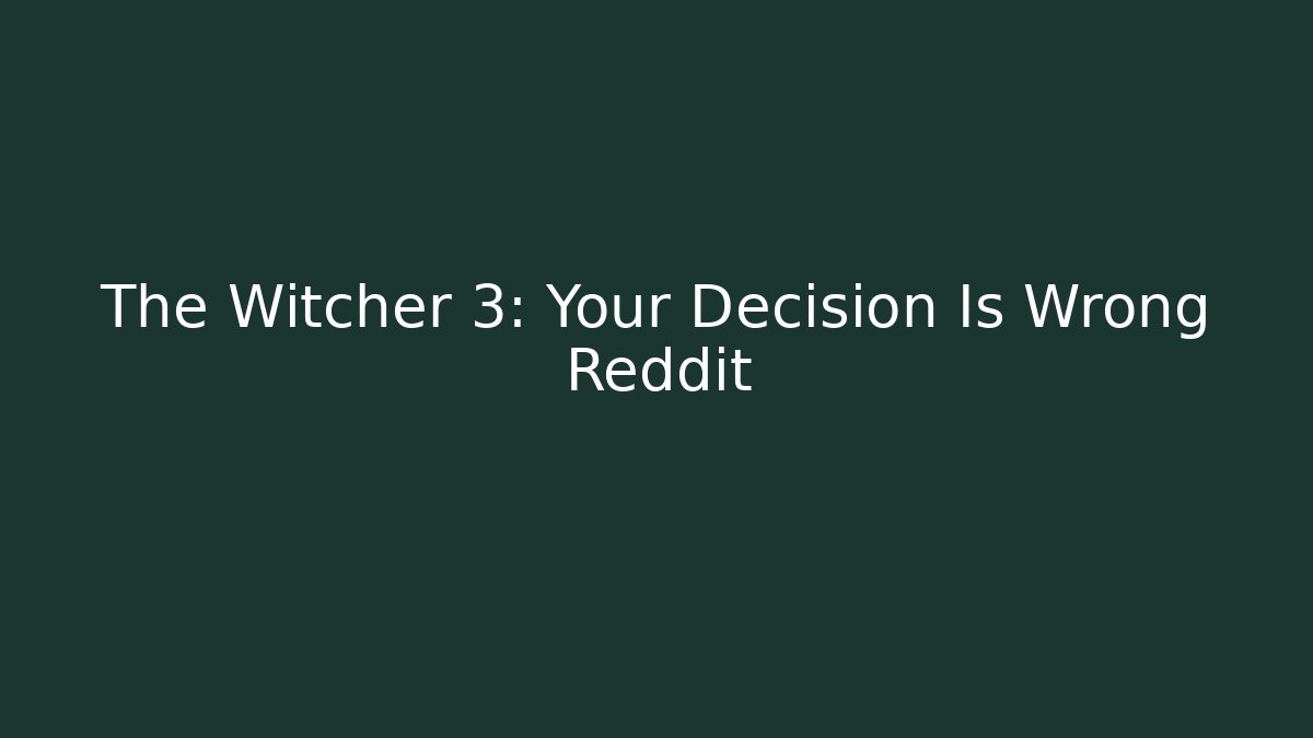 The Witcher 3: Your Decision Is Wrong Reddit
