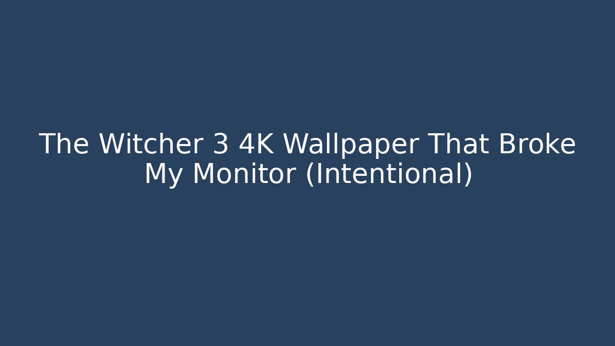 The Witcher 3 4K Wallpaper That Broke My Monitor (Intentional)