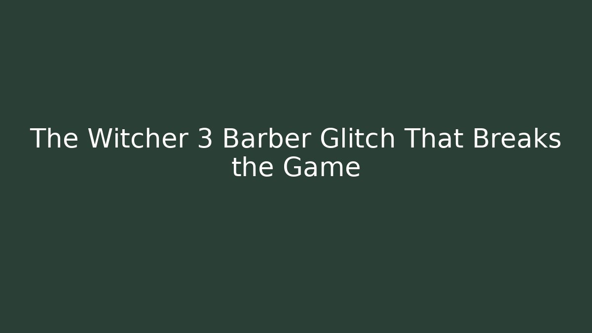 The Witcher 3 Barber Glitch That Breaks the Game