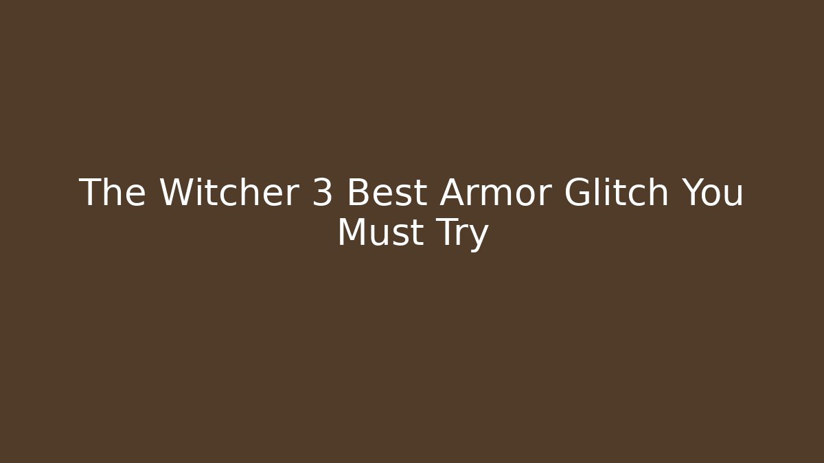 The Witcher 3 Best Armor Glitch You Must Try