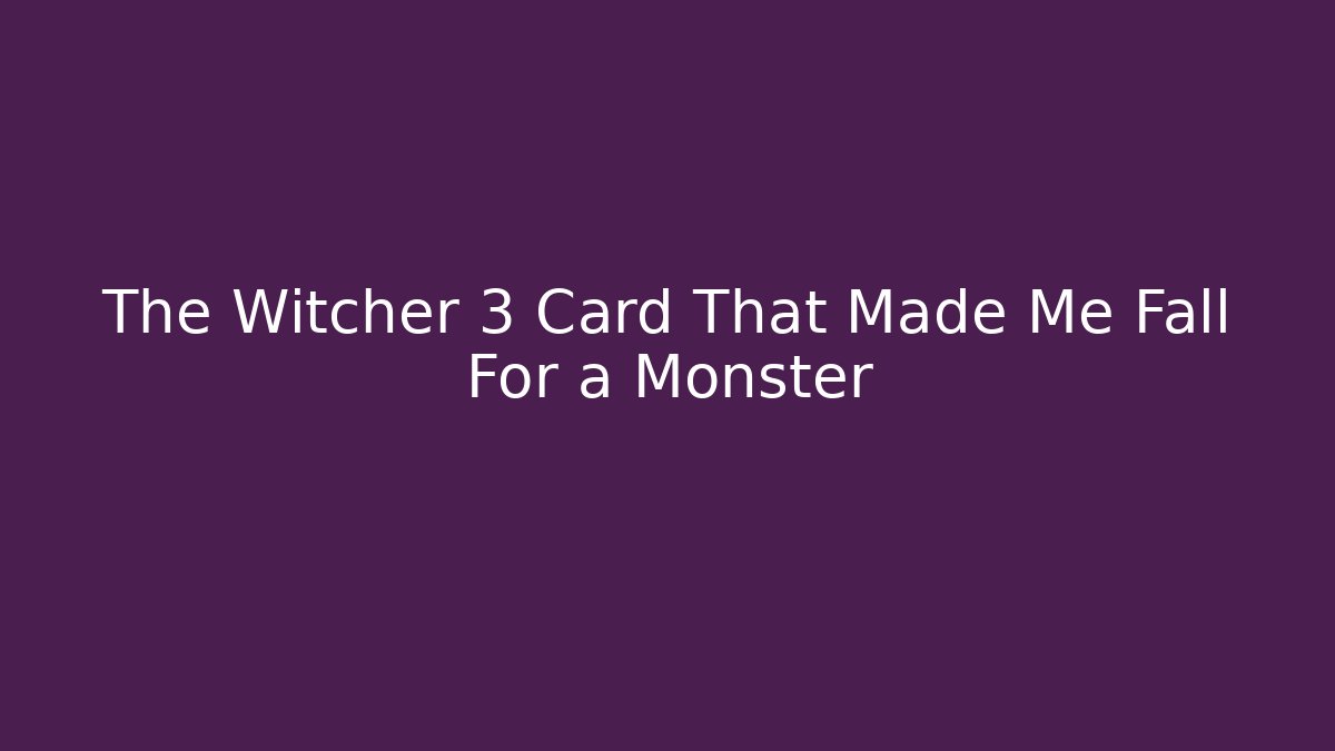 The Witcher 3 Card That Made Me Fall For a Monster