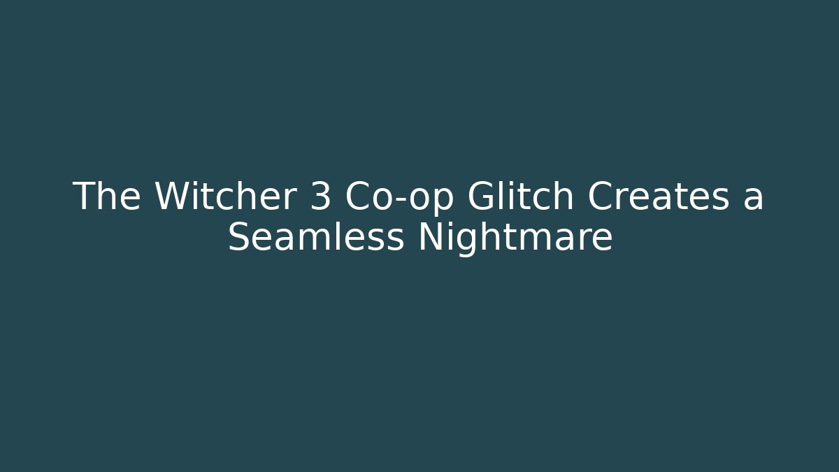 The Witcher 3 Co-op Glitch Creates a Seamless Nightmare
