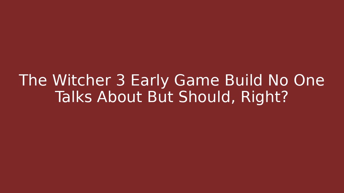 The Witcher 3 Early Game Build No One Talks About But Should, Right?