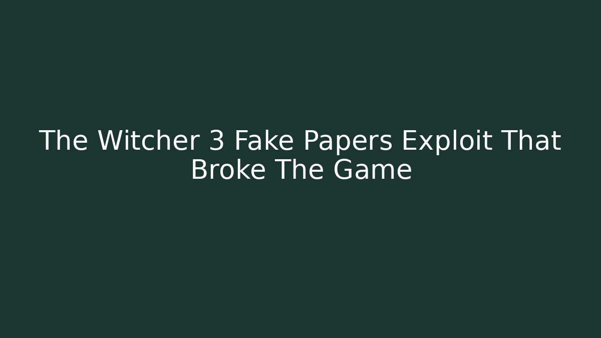 The Witcher 3 Fake Papers Exploit That Broke The Game