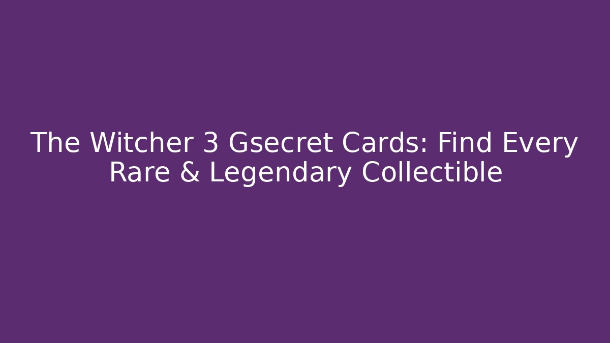 The Witcher 3 Gsecret Cards: Find Every Rare & Legendary Collectible