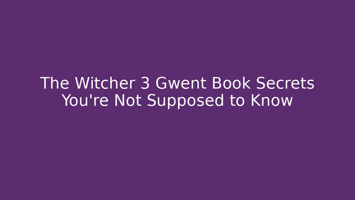 The Witcher 3 Gwent Book Secrets You're Not Supposed to Know