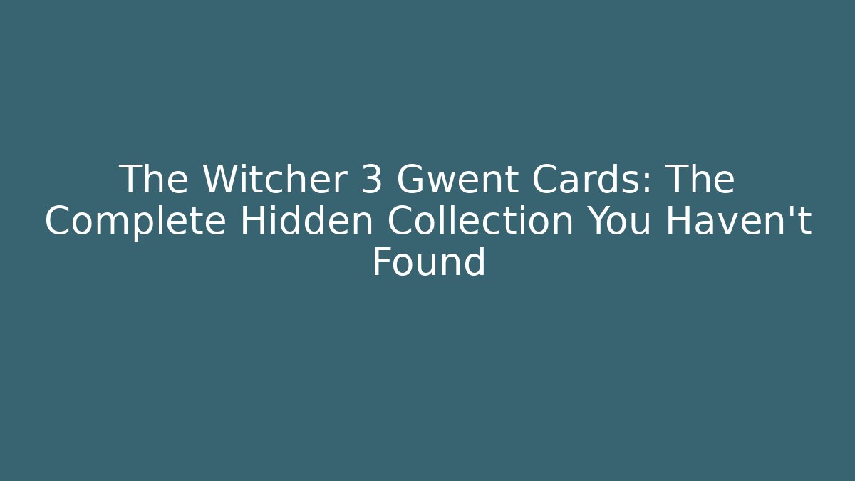 The Witcher 3 Gwent Cards: The Complete Hidden Collection You Haven't Found