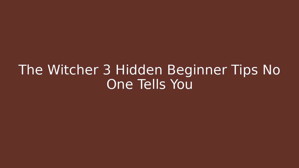 The Witcher 3 Hidden Beginner Tips No One Tells You