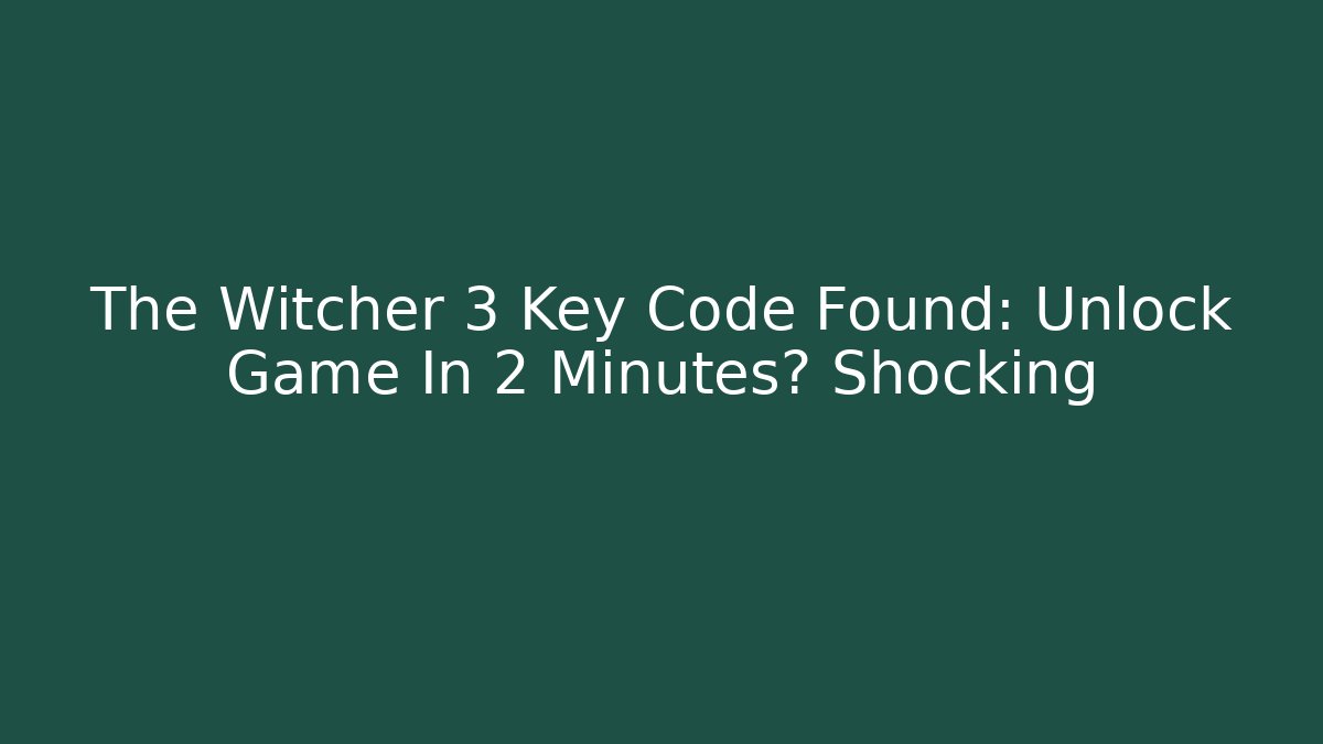 The Witcher 3 Key Code Found: Unlock Game In 2 Minutes? Shocking