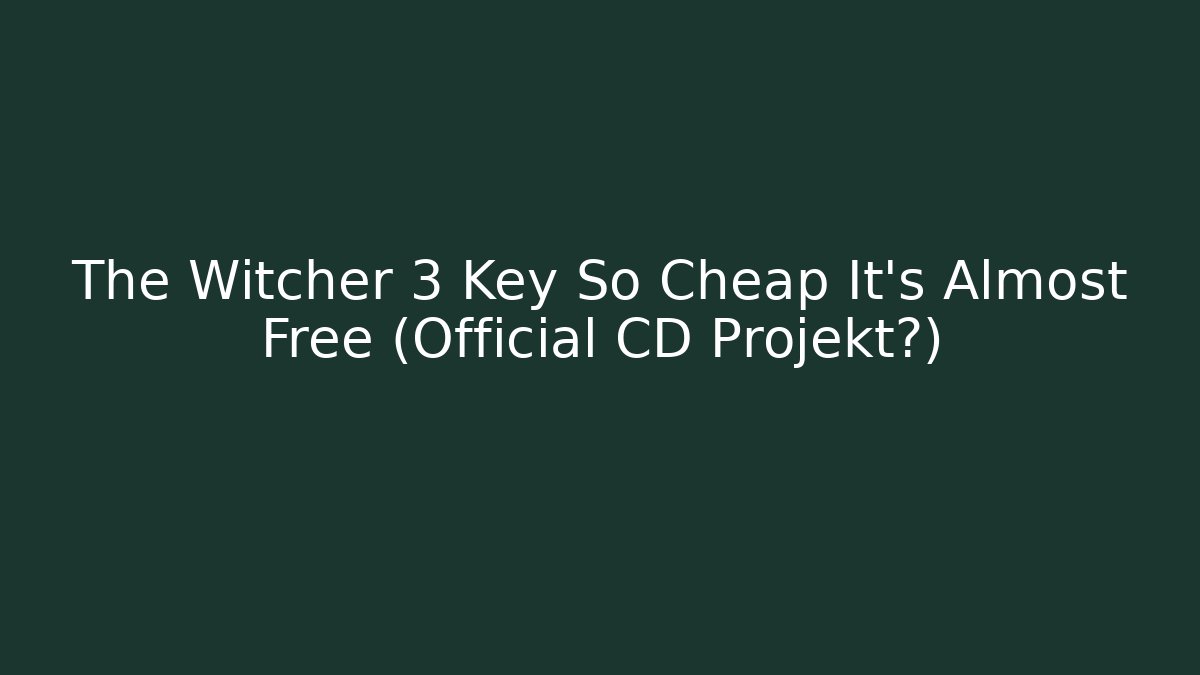 The Witcher 3 Key So Cheap It's Almost Free (Official CD Projekt?) - Critter Realm