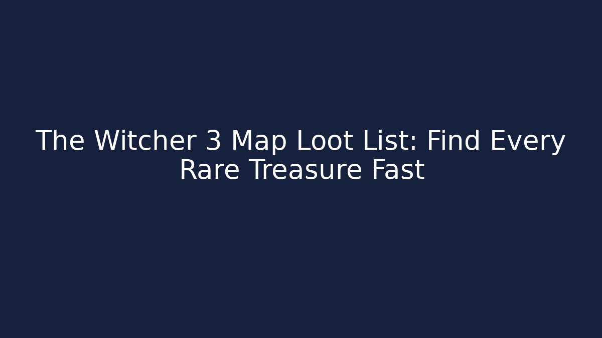 The Witcher 3 Map Loot List: Find Every Rare Treasure Fast