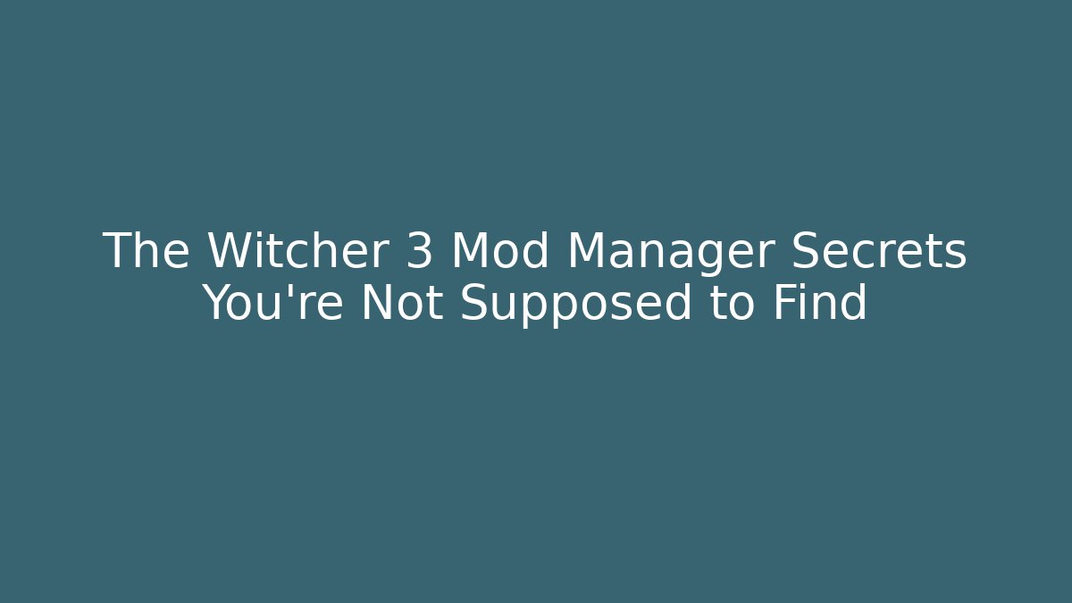 The Witcher 3 Mod Manager Secrets You’re Not Supposed to Find - Critter Realm