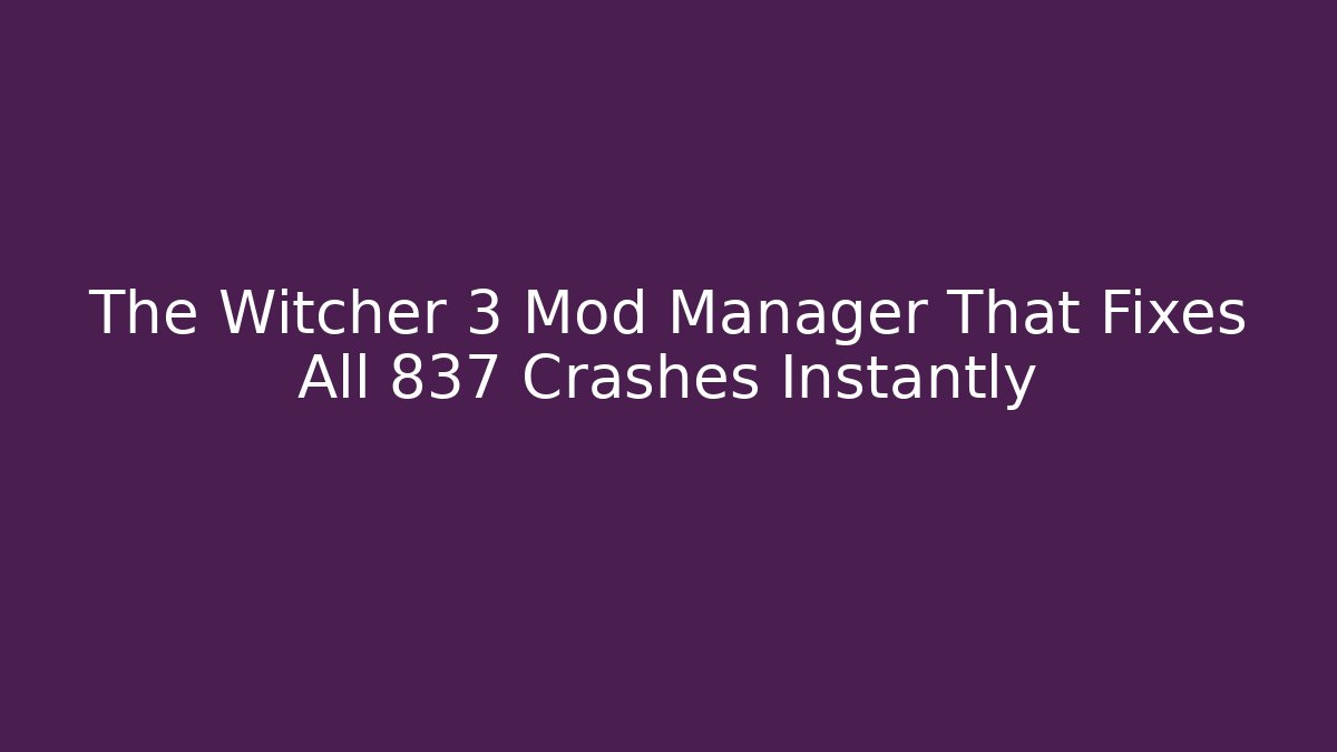 The Witcher 3 Mod Manager That Fixes All 837 Crashes Instantly - Critter Realm