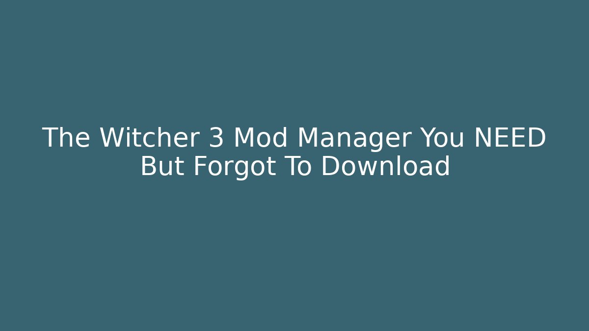 The Witcher 3 Mod Manager You NEED But Forgot To Download