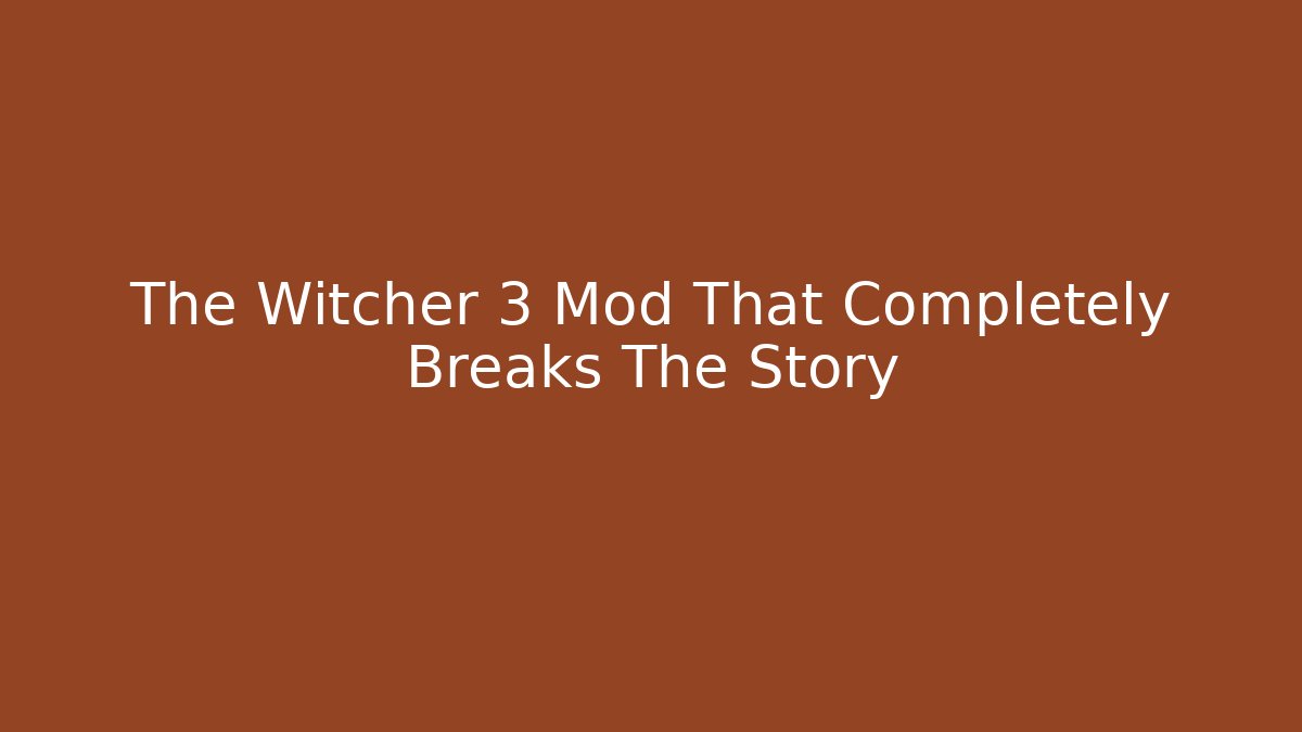 The Witcher 3 Mod That Completely Breaks The Story