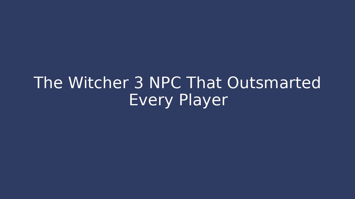 The Witcher 3 NPC That Outsmarted Every Player