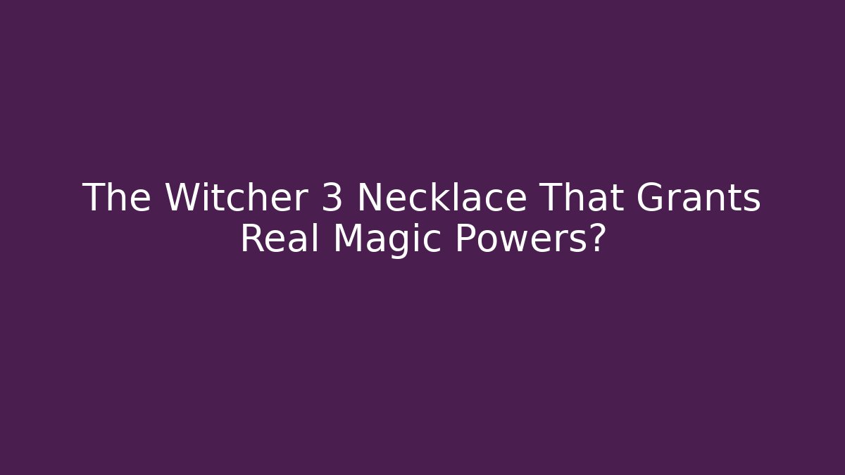 The Witcher 3 Necklace That Grants Real Magic Powers?
