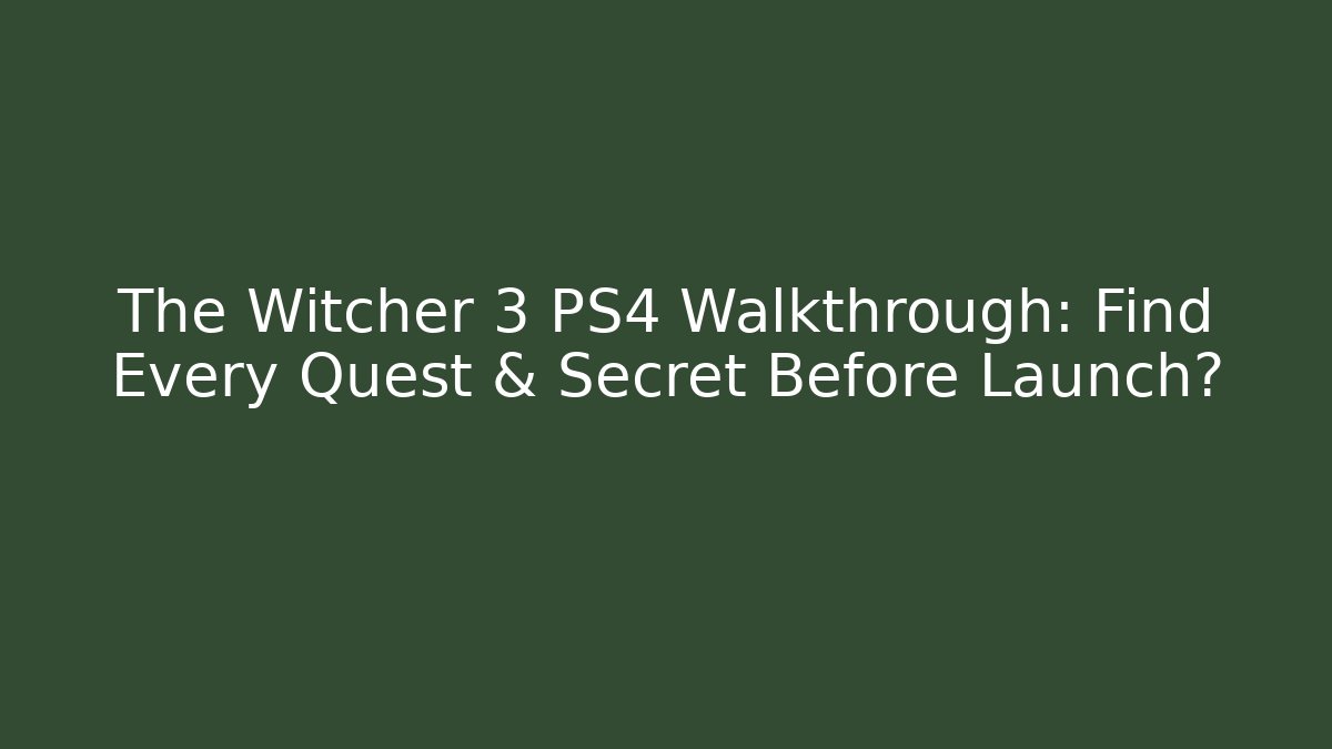 The Witcher 3 PS4 Walkthrough: Find Every Quest & Secret Before Launch?